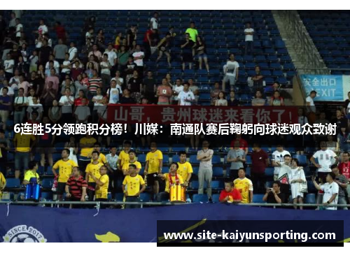 6连胜5分领跑积分榜！川媒：南通队赛后鞠躬向球迷观众致谢