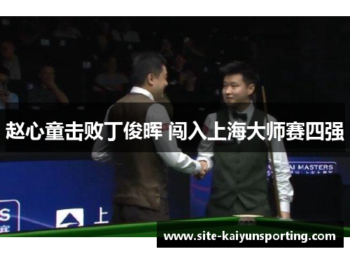 赵心童击败丁俊晖 闯入上海大师赛四强